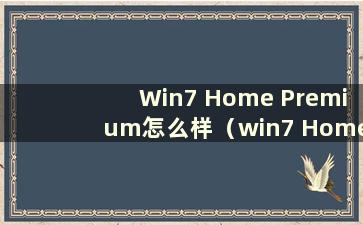 Win7 Home Premium怎么样（win7 Home Premium升级旗舰版）